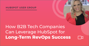 HubSpot User Group How B2B Tech Companies Can Leverage HubSpot for Long-Term RevOps Success graphic