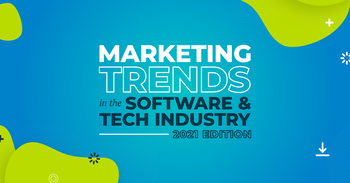 Marketing Trends in the Software & Tech Industry: 2021 graphic
