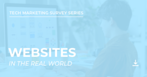 Tech Marketing Survey Series: Websites in the Real World