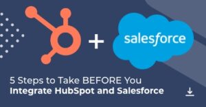 5 Steps to Take BEFORE you Integrate HubSpot and Salesforce